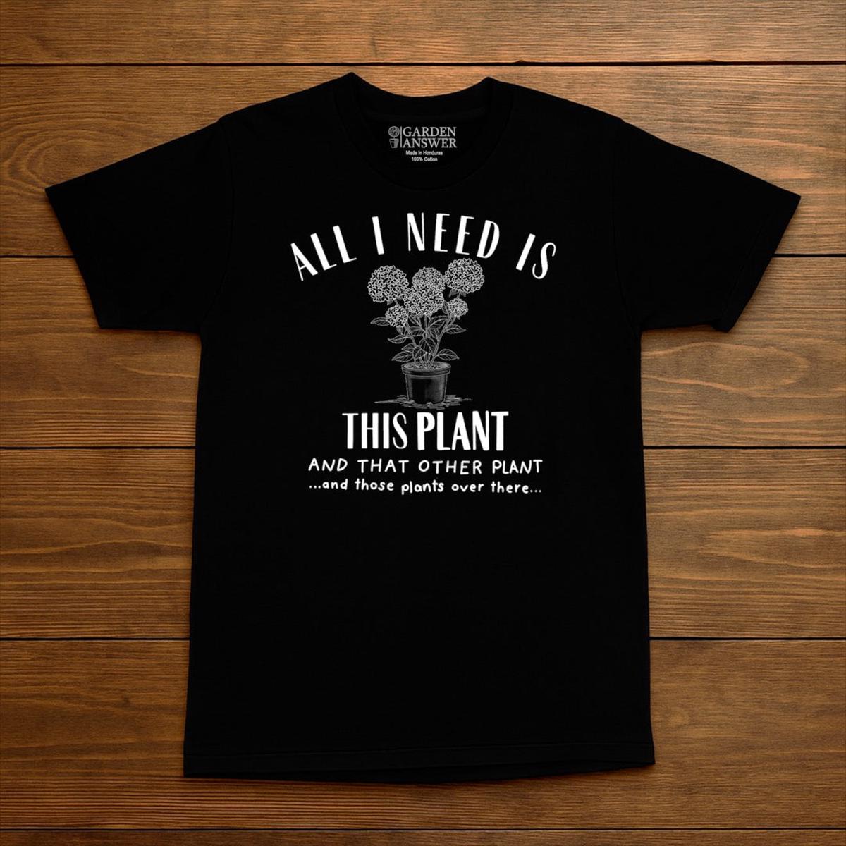 All I need is Plants! T-shirt